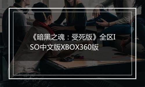 《暗黑之魂:受死版》全区ISO中文版XBOX360版