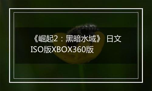 《崛起2:黑暗水域》 日文ISO版XBOX360版