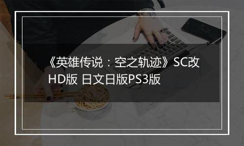 《英雄传说：空之轨迹》SC改 HD版 日文日版PS3版