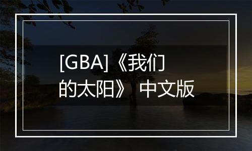[GBA]《我们的太阳》 中文版最新版