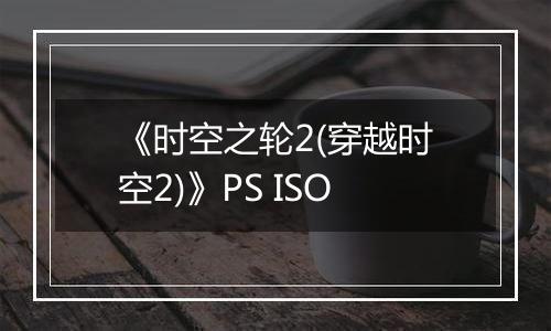《时空之轮2(穿越时空2)》PS ISO