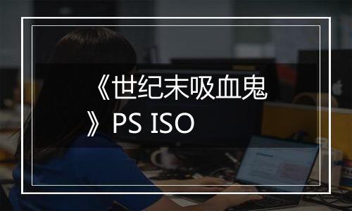 《世纪末吸血鬼》PS ISO最新版