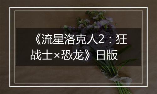 《流星洛克人2：狂战士×恐龙》日版最新版