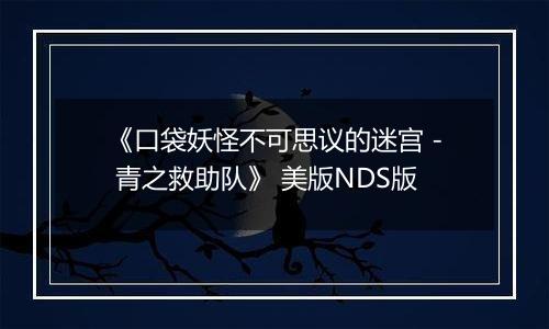 《口袋妖怪不可思议的迷宫 - 青之救助队》 美版NDS版