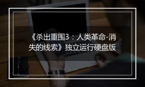 《杀出重围3:人类革命-消失的线索》独立运行硬盘版
