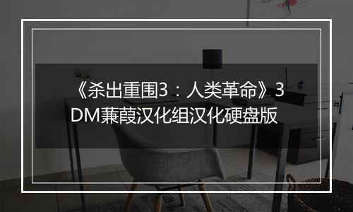 《杀出重围3:人类革命》3DM蒹葭汉化组汉化硬盘版