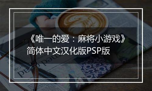 《唯一的爱：麻将小游戏》简体中文汉化版PSP版