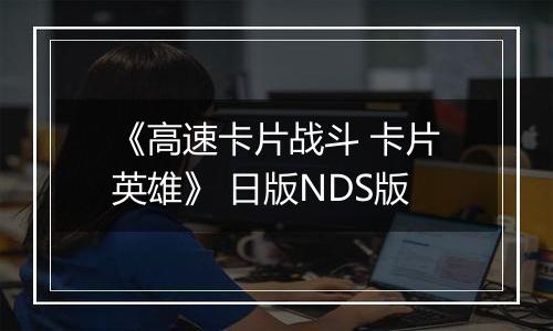 《高速卡片战斗 卡片英雄》 日版NDS版