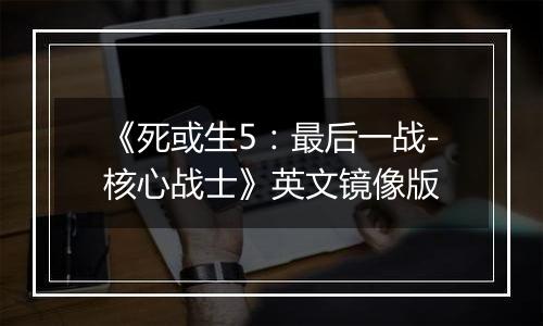 《死或生5:最后一战-核心战士》英文镜像版