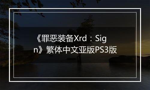 《罪恶装备Xrd：Sign》繁体中文亚版PS3版