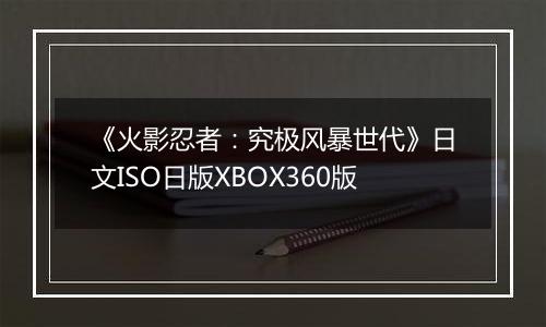 《火影忍者：究极风暴世代》日文ISO日版XBOX360版