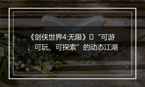 《剑侠世界4:无限》​“可游、可玩、可探索”的动态江湖