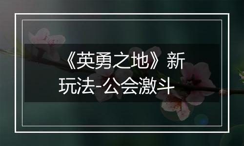 《英勇之地》新玩法-公会激斗