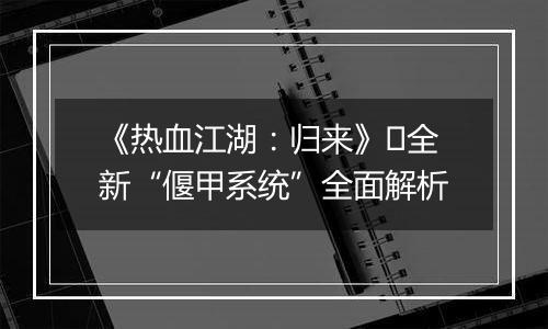 《热血江湖：归来》​全新“偃甲系统”全面解析