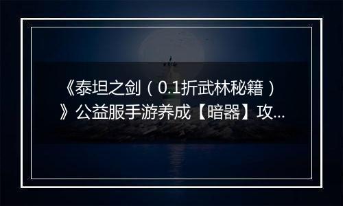 《泰坦之剑（0.1折武林秘籍）》公益服手游养成【暗器】攻略