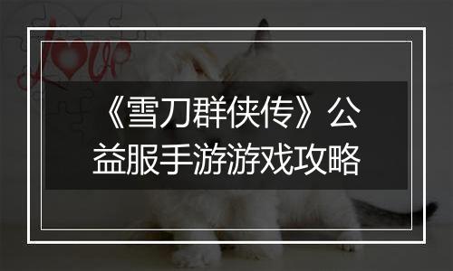 《雪刀群侠传》公益服手游游戏攻略