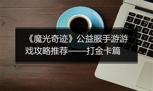 《魔光奇迹》公益服手游游戏攻略推荐——打金卡篇