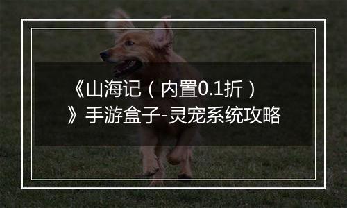 《山海记（内置0.1折）》手游盒子-灵宠系统攻略