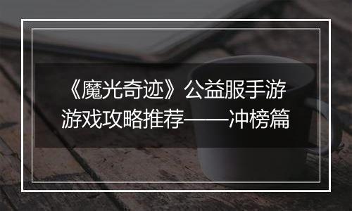 《魔光奇迹》公益服手游游戏攻略推荐——冲榜篇