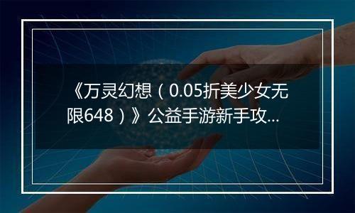 《万灵幻想（0.05折美少女无限648）》公益手游新手攻略