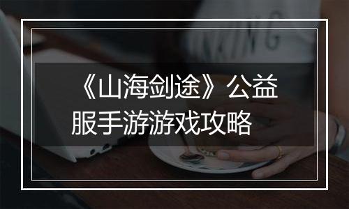 《山海剑途》公益服手游游戏攻略