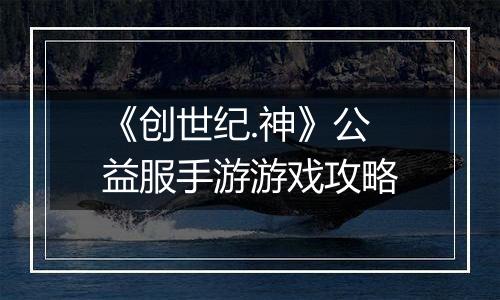 《创世纪.神》公益服手游游戏攻略
