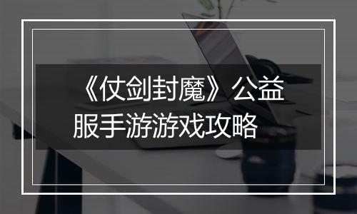《仗剑封魔》公益服手游游戏攻略