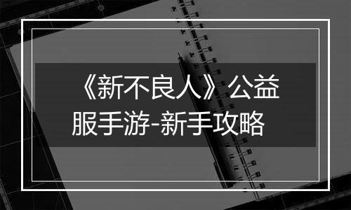《新不良人》公益服手游-新手攻略