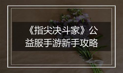 《指尖决斗家》公益服手游新手攻略