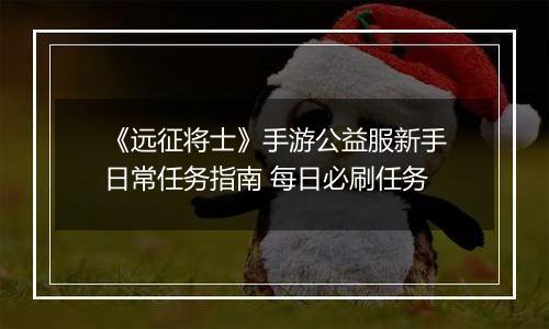 《远征将士》手游公益服新手日常任务指南 每日必刷任务