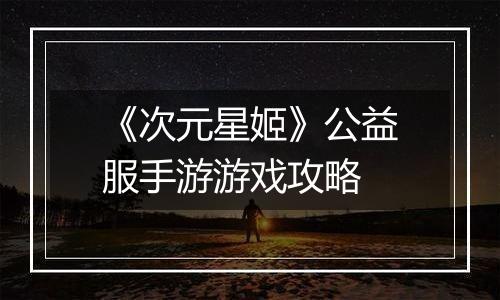 《次元星姬》公益服手游游戏攻略