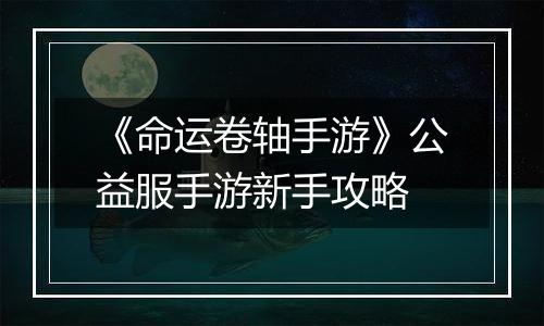 《命运卷轴手游》公益服手游新手攻略