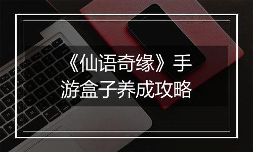 《仙语奇缘》手游盒子养成攻略
