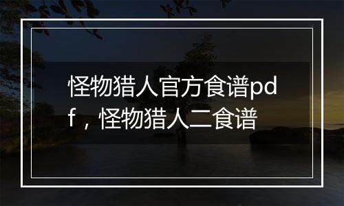 怪物猎人官方食谱pdf，怪物猎人二食谱