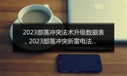 2023部落冲突法术升级数据表，2023部落冲突新雷电法术数据
