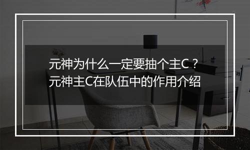 元神为什么一定要抽个主C?元神主C在队伍中的作用介绍