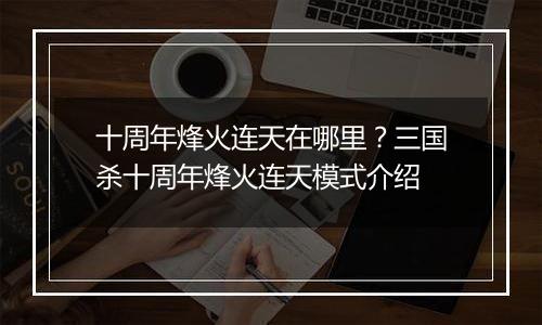 十周年烽火连天在哪里？三国杀十周年烽火连天模式介绍