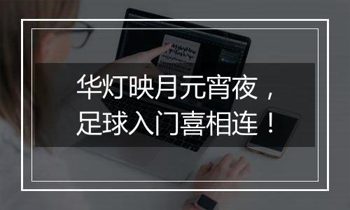 华灯映月元宵夜，足球入门喜相连！