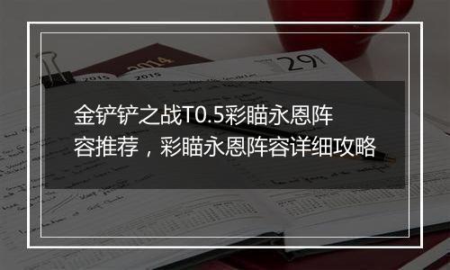 金铲铲之战T0.5彩瞄永恩阵容推荐，彩瞄永恩阵容详细攻略