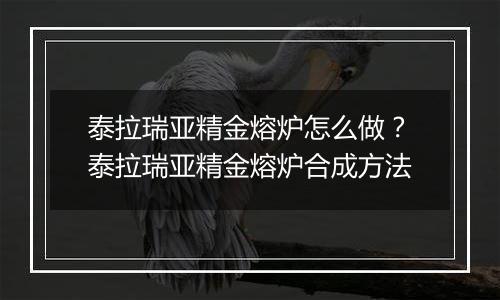 泰拉瑞亚精金熔炉怎么做?泰拉瑞亚精金熔炉合成方法