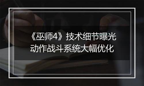 《巫师4》技术细节曝光 动作战斗系统大幅优化