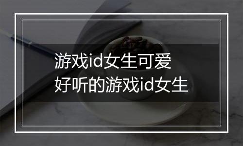 游戏id女生可爱 好听的游戏id女生