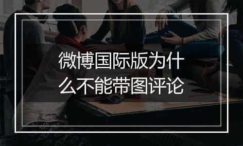 微博国际版为什么不能带图评论