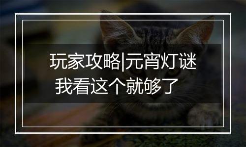 玩家攻略|元宵灯谜 我看这个就够了