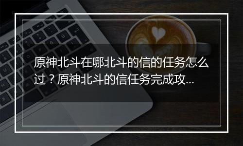 原神北斗在哪北斗的信的任务怎么过？原神北斗的信任务完成攻略