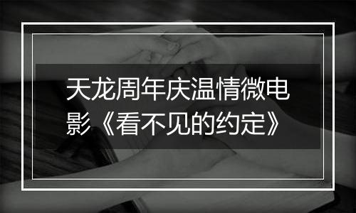天龙周年庆温情微电影《看不见的约定》