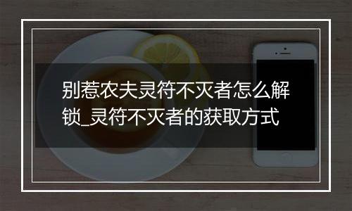 别惹农夫灵符不灭者怎么解锁_灵符不灭者的获取方式