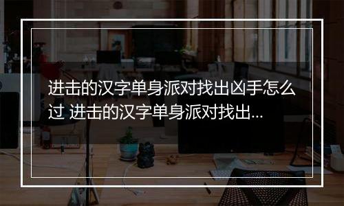 进击的汉字单身派对找出凶手怎么过 进击的汉字单身派对找出凶手攻略