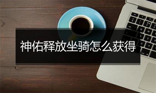 神佑释放坐骑怎么获得