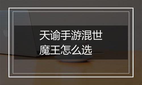 天谕手游混世魔王怎么选